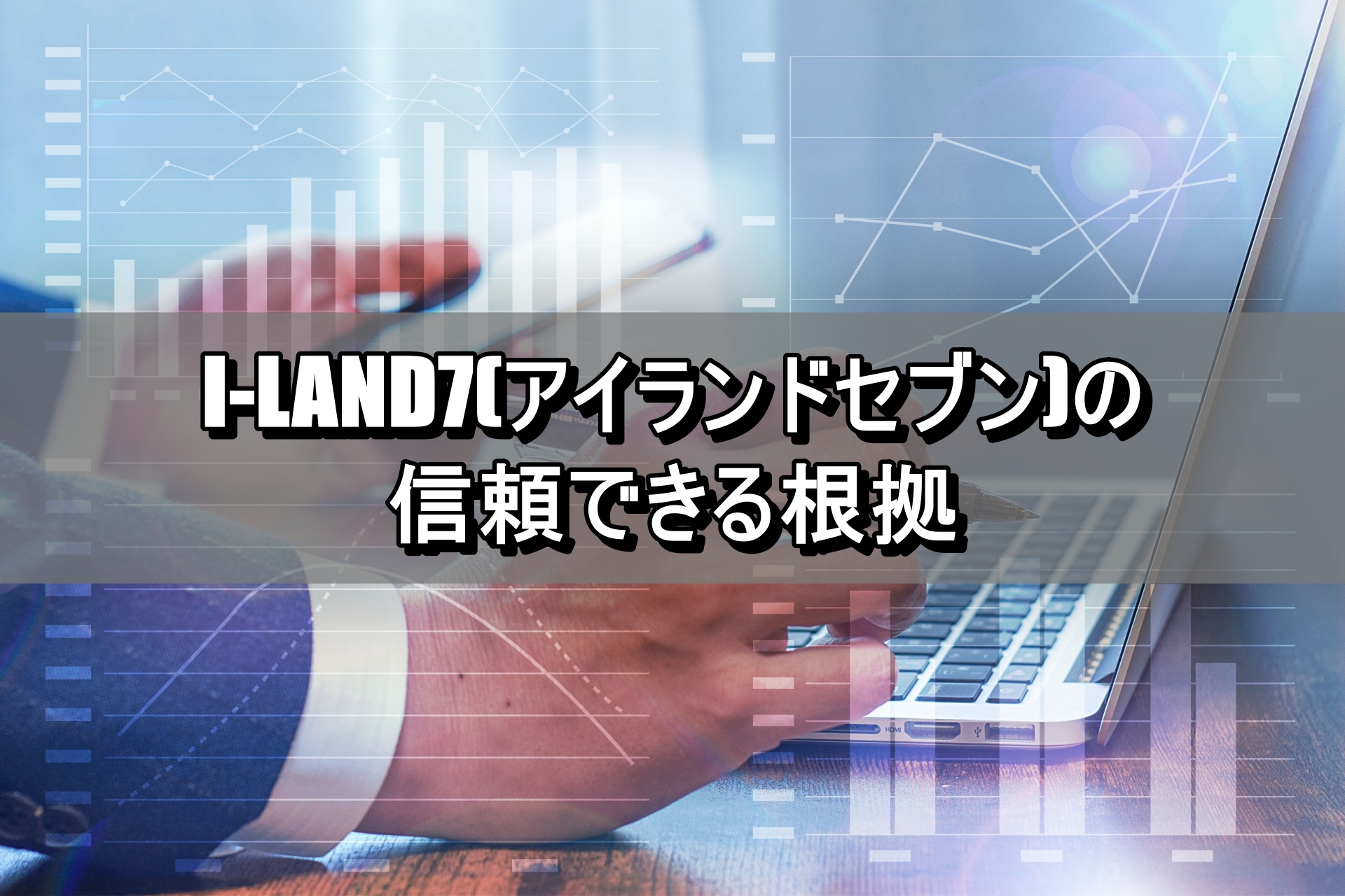 I-LAND7(アイランドセブン)の信頼できる根拠