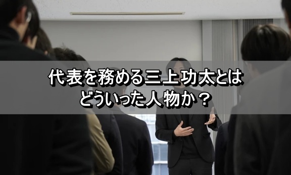 代表を務める三上功太とはどういった人物か？